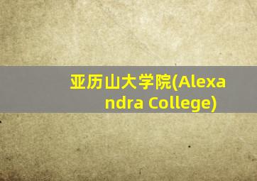 亚历山大学院(Alexandra College)